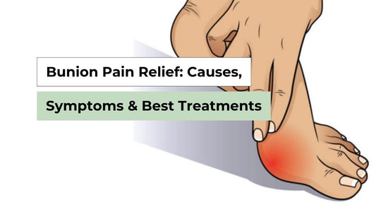 Bunion Pain Relief: Causes, Symptoms & Best Treatments