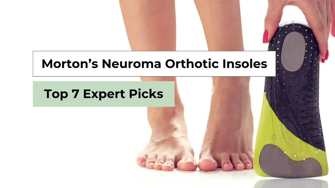 Morton’s Neuroma Orthotic Insoles – Top 7 Expert Picks