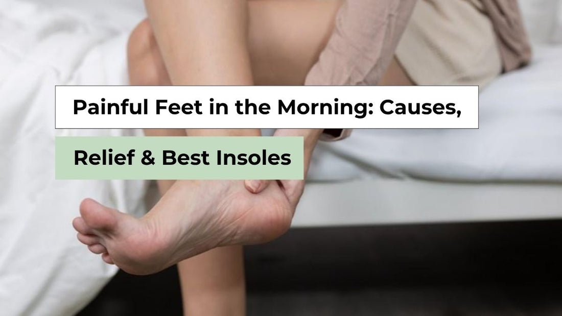 Painful Feet in the Morning: Causes, Relief & Best Insoles