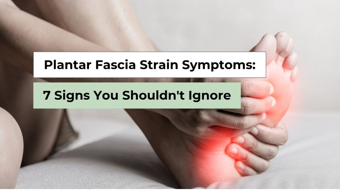 Plantar Fascia Strain Symptoms: 7 Signs You Shouldn't Ignore