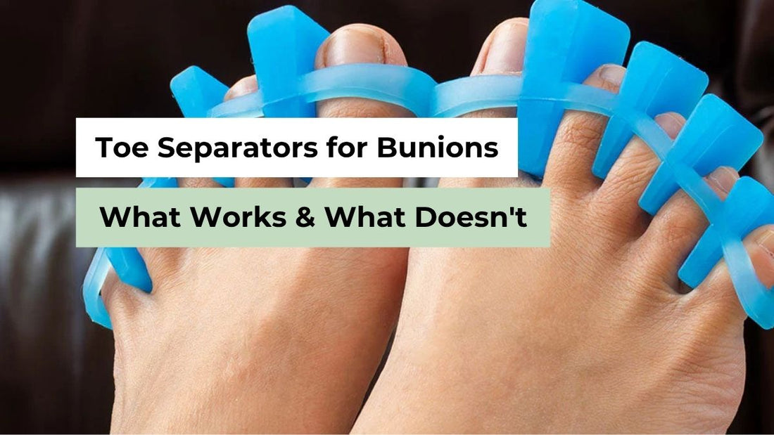 Toe Separators for Bunions: What Works & What Doesn't 